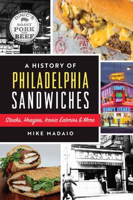 A History of Philadelphia Sandwiches: Steaks, Hoagies, Iconic Eateries & More