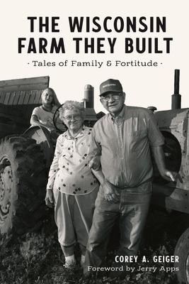 The Wisconsin Farm They Built: Tales of Family & Fortitude