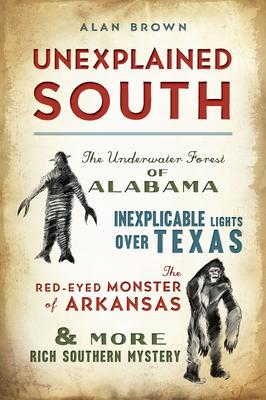 Unexplained South: The Underwater Forest of Alabama, Inexplicable Lights Over Texas, the Red-Eyed Monster of Arkansas & More Rich Souther