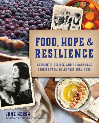 Food, Hope & Resilience: Authentic Recipes and Remarkable Stories from Holocaust Survivors