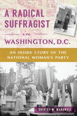 A Radical Suffragist in Washington, D.C.: An Inside Story of the National Woman's Party