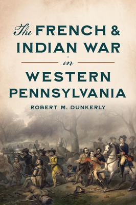 The French & Indian War in Western Pennsylvania