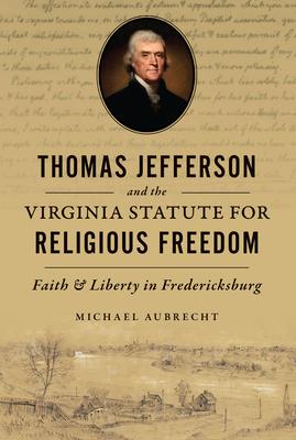 Thomas Jefferson and the Virginia Statute for Religious Freedom: Faith & Liberty in Fredericksburg