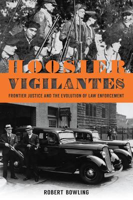 Hoosier Vigilantes: Frontier Justice and the Evolution of Law Enforcement