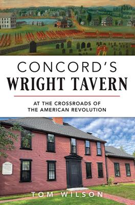 Concord's Wright Tavern: At the Crossroads of the American Revolution