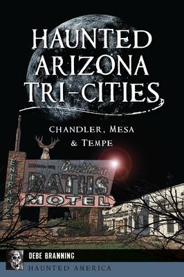 Haunted Arizona Tri-Cities: Chandler, Mesa & Tempe