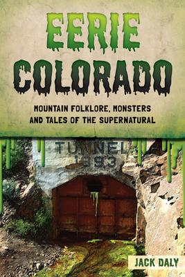 Eerie Colorado: Mountain Folklore, Monsters and Tales of the Supernatural