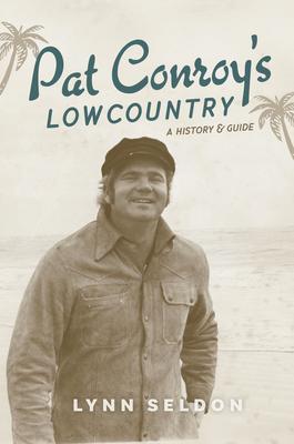 Pat Conroy's Lowcountry: A History & Guide