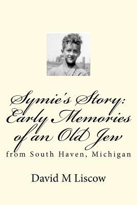 Symie's Story: Early Memories of an Old Jew: from South Haven, Michigan