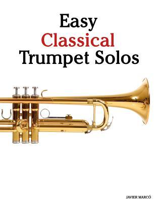 Easy Classical Trumpet Solos: Featuring Music of Bach, Brahms, Pachelbel, Handel and Other Composers