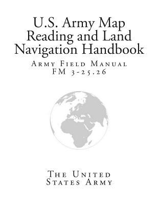 Army Field Manual FM 3-25.26 (U.S. Army Map Reading and Land Navigation Handbook)