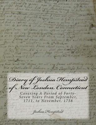 Diary of Joshua Hempstead of New London, Connecticut: Covering A Period of Forty-Seven Years From September, 1711, to November, 1758