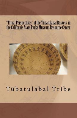 "Tribal Perspectives" of the Tbatulabal Baskets in the California State Parks Museum Resource Center: Tbatulabal Tribe