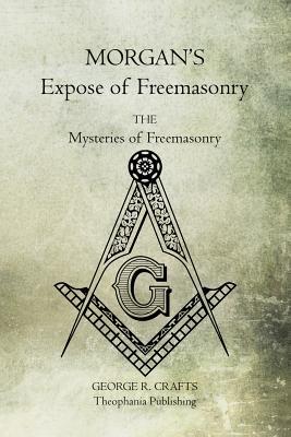 Morgan's Expose of Freemasonry: The Mysteries of Freemasonry