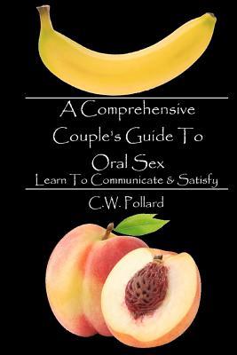 A Comprehensive Couple's Guide To Oral Sex: Learn To Communicate & Satisfy