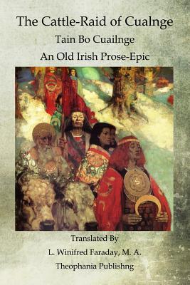 The Cattle-Raid of Cualnge: Tain Bo Cuailnge An Old Irish Prose-Epic