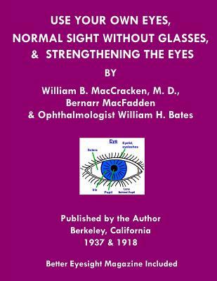 Use Your Own Eyes, Normal Sight Without Glasses & Strengthening The Eyes: Better Eyesight Magazine by Ophthalmologist William H. Bates (Black & White