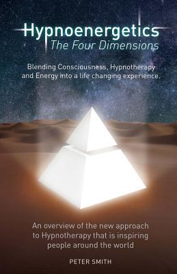 Hypnoenergetics - The Four Dimensions: An overview of the new approach to Hypnotherapy that is inspiring people around the world