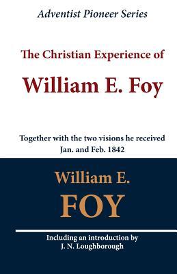 The Christian Experience of William E. Foy (Together with the two visions he received Jan. and Feb. 1842)