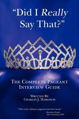 Did I Really Say That?: The Complete Pageant Interview Guide