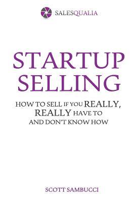 Startup Selling: How to sell if you really, really have to and don't know how