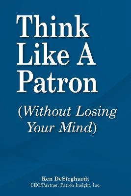 Think Like a Patron: (Without Losing Your Mind)