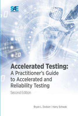 Accelerated Testing: A Practitioner's Guide to Accelerated and Reliability Testing, 2nd Edition