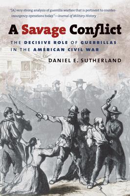 A Savage Conflict: The Decisive Role of Guerrillas in the American Civil War