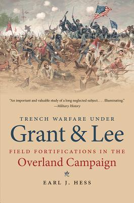 Trench Warfare under Grant and Lee: Field Fortifications in the Overland Campaign