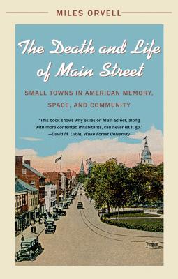 The Death and Life of Main Street: Small Towns in American Memory, Space, and Community