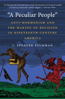 A Peculiar People: Anti-Mormonism and the Making of Religion in Nineteenth-Century America