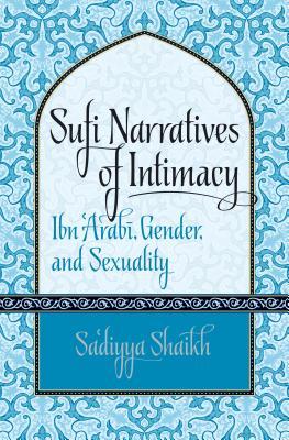 Sufi Narratives of Intimacy: Ibn 'Arab&#299;, Gender, and Sexuality