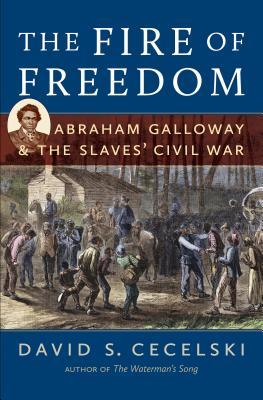 The Fire of Freedom: Abraham Galloway and the Slaves' Civil War