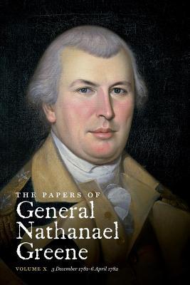 The Papers of General Nathanael Greene: Vol. X: 3 December 1781 - 6 April 1782