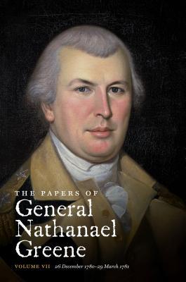 The Papers of General Nathanael Greene: Vol. VII: 26 December 1780-29 March 1781