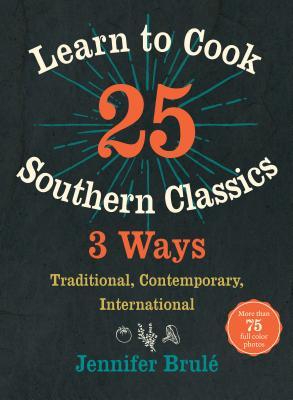 Learn to Cook 25 Southern Classics 3 Ways: Traditional, Contemporary, International