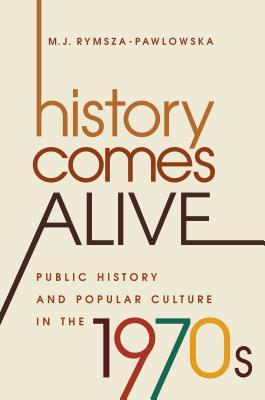 History Comes Alive: Public History and Popular Culture in the 1970s