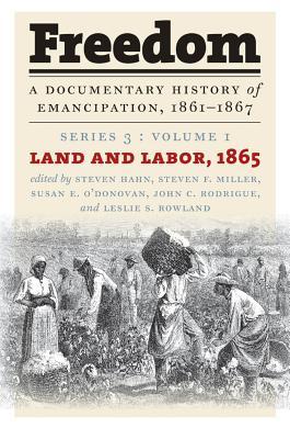 Freedom: A Documentary History of Emancipation, 1861-1867: Series 3, Volume 1: Land and Labor, 1865