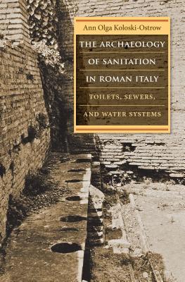 The Archaeology of Sanitation in Roman Italy: Toilets, Sewers, and Water Systems