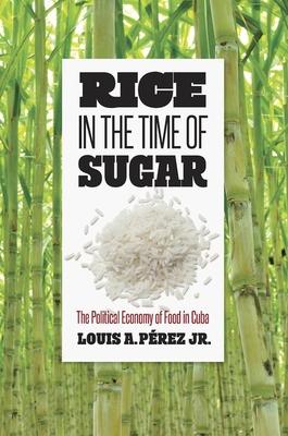 Rice in the Time of Sugar: The Political Economy of Food in Cuba