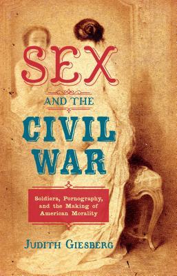 Sex and the Civil War: Soldiers, Pornography, and the Making of American Morality Subscription