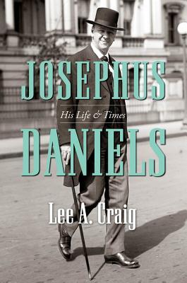 Josephus Daniels: His Life and Times