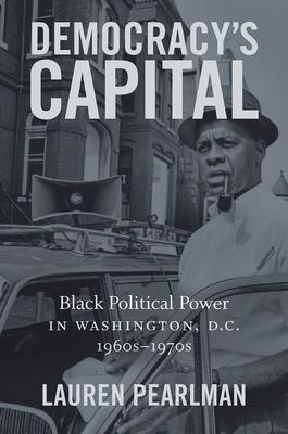 Democracy's Capital: Black Political Power in Washington, D.C., 1960s-1970s