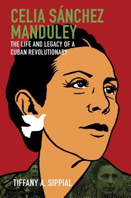 Celia Snchez Manduley: The Life and Legacy of a Cuban Revolutionary