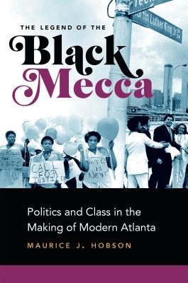 The Legend of the Black Mecca: Politics and Class in the Making of Modern Atlanta