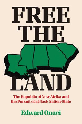 Free the Land: The Republic of New Afrika and the Pursuit of a Black Nation-State