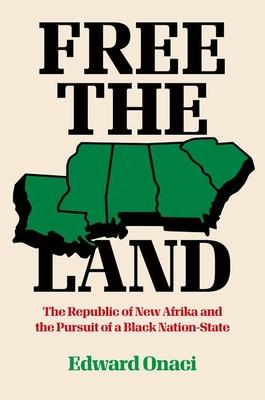 Free the Land: The Republic of New Afrika and the Pursuit of a Black Nation-State