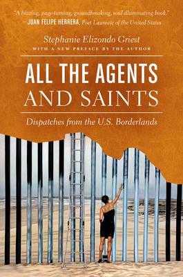 All the Agents and Saints, Paperback Edition: Dispatches from the U.S. Borderlands