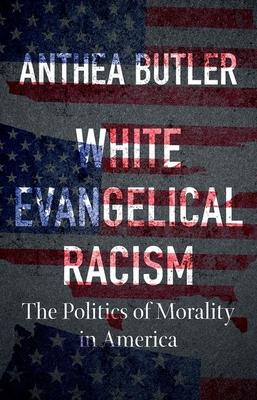 White Evangelical Racism: The Politics of Morality in America