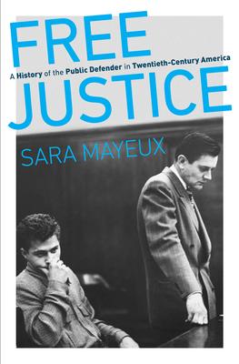 Free Justice: A History of the Public Defender in Twentieth-Century America